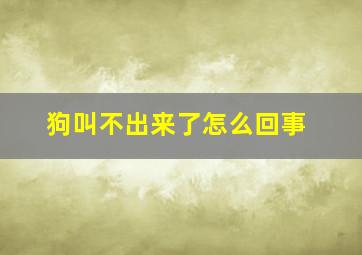 狗叫不出来了怎么回事