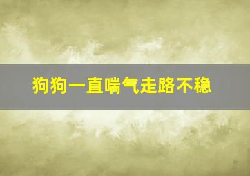 狗狗一直喘气走路不稳