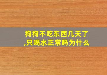 狗狗不吃东西几天了,只喝水正常吗为什么