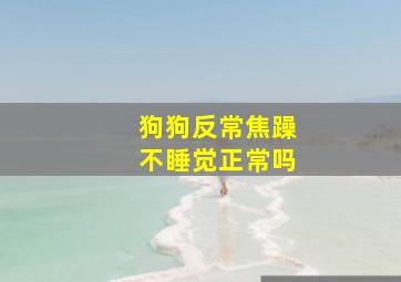 狗狗反常焦躁不睡觉正常吗