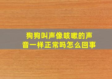 狗狗叫声像咳嗽的声音一样正常吗怎么回事