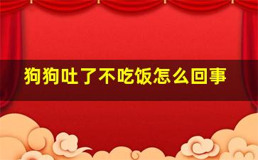 狗狗吐了不吃饭怎么回事