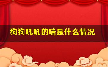 狗狗吼吼的喘是什么情况