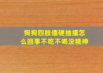 狗狗四肢僵硬抽搐怎么回事不吃不喝没精神