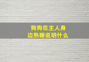 狗狗在主人身边熟睡说明什么