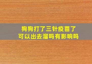 狗狗打了三针疫苗了可以出去溜吗有影响吗