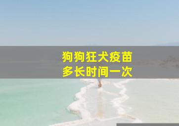 狗狗狂犬疫苗多长时间一次