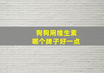 狗狗用维生素哪个牌子好一点