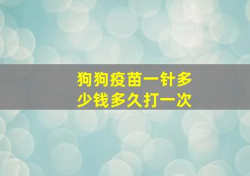 狗狗疫苗一针多少钱多久打一次