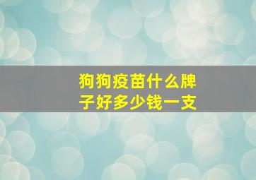 狗狗疫苗什么牌子好多少钱一支