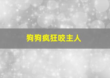 狗狗疯狂咬主人