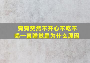 狗狗突然不开心不吃不喝一直睡觉是为什么原因