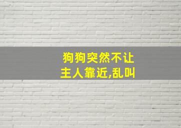 狗狗突然不让主人靠近,乱叫