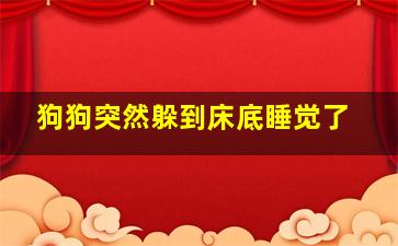 狗狗突然躲到床底睡觉了