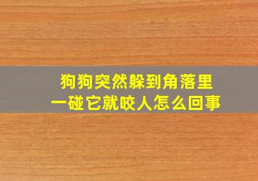 狗狗突然躲到角落里一碰它就咬人怎么回事