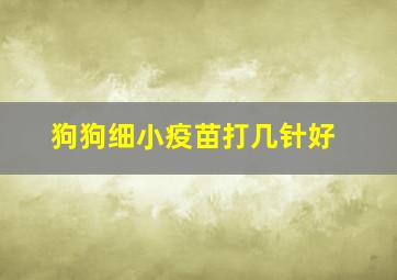 狗狗细小疫苗打几针好