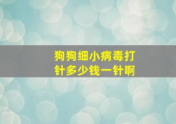 狗狗细小病毒打针多少钱一针啊