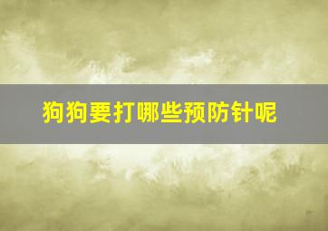 狗狗要打哪些预防针呢