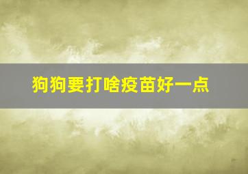 狗狗要打啥疫苗好一点