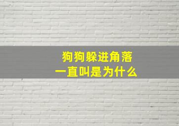 狗狗躲进角落一直叫是为什么