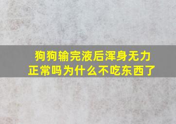 狗狗输完液后浑身无力正常吗为什么不吃东西了