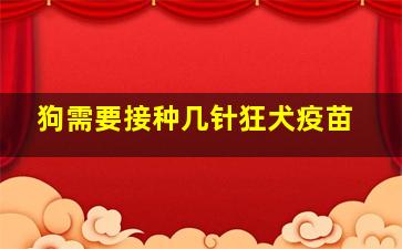 狗需要接种几针狂犬疫苗