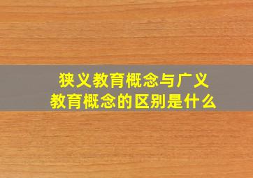 狭义教育概念与广义教育概念的区别是什么