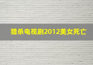 猎杀电视剧2012美女死亡