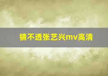 猜不透张艺兴mv高清