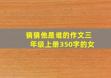 猜猜他是谁的作文三年级上册350字的女