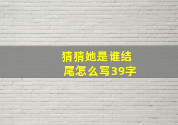 猜猜她是谁结尾怎么写39字