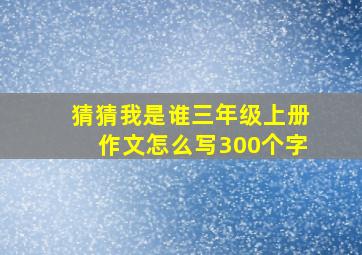 猜猜我是谁三年级上册作文怎么写300个字