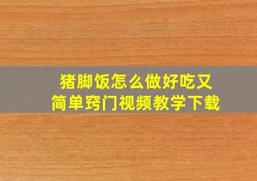 猪脚饭怎么做好吃又简单窍门视频教学下载