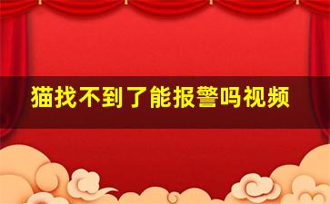 猫找不到了能报警吗视频