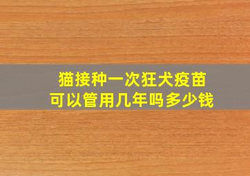 猫接种一次狂犬疫苗可以管用几年吗多少钱