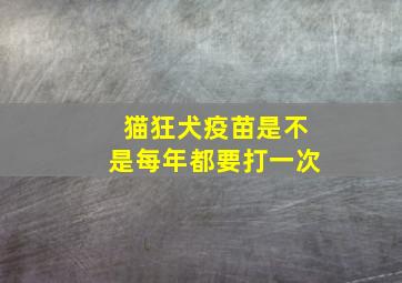 猫狂犬疫苗是不是每年都要打一次