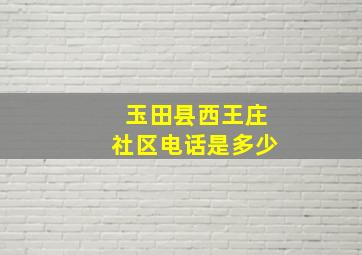 玉田县西王庄社区电话是多少