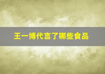 王一博代言了哪些食品