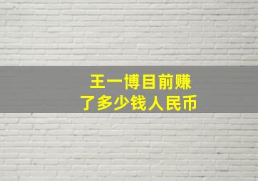 王一博目前赚了多少钱人民币