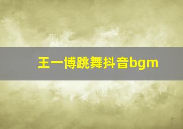 王一博跳舞抖音bgm