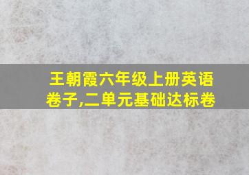 王朝霞六年级上册英语卷子,二单元基础达标卷