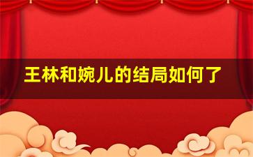 王林和婉儿的结局如何了