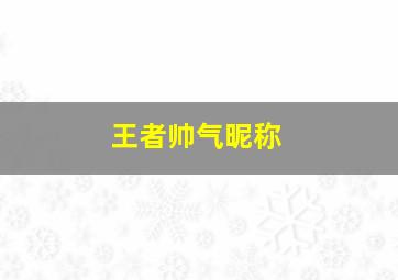 王者帅气昵称