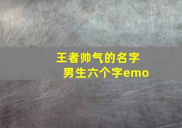 王者帅气的名字男生六个字emo