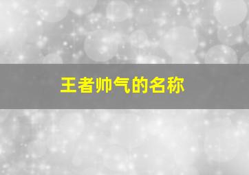 王者帅气的名称