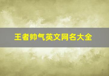 王者帅气英文网名大全