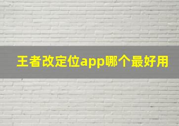 王者改定位app哪个最好用