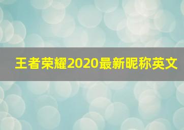 王者荣耀2020最新昵称英文