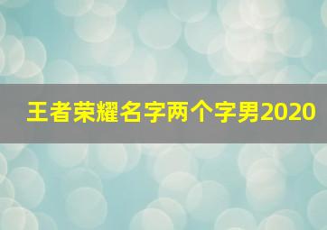 王者荣耀名字两个字男2020