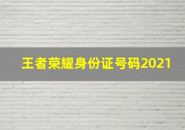 王者荣耀身份证号码2021